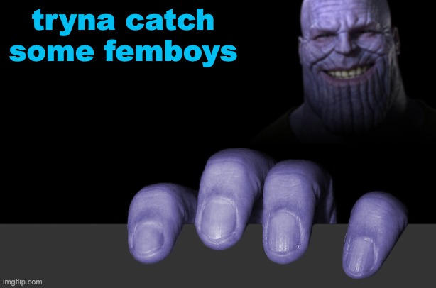 Thanos tryna catch a gay | tryna catch some femboys | image tagged in thanos tryna catch a gay | made w/ Imgflip meme maker