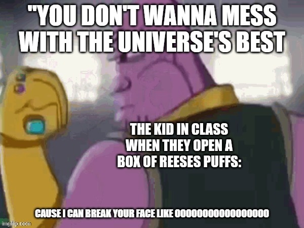RPEEEEEEeeE | THE KID IN CLASS WHEN THEY OPEN A BOX OF REESES PUFFS: | image tagged in thanos patrick | made w/ Imgflip meme maker