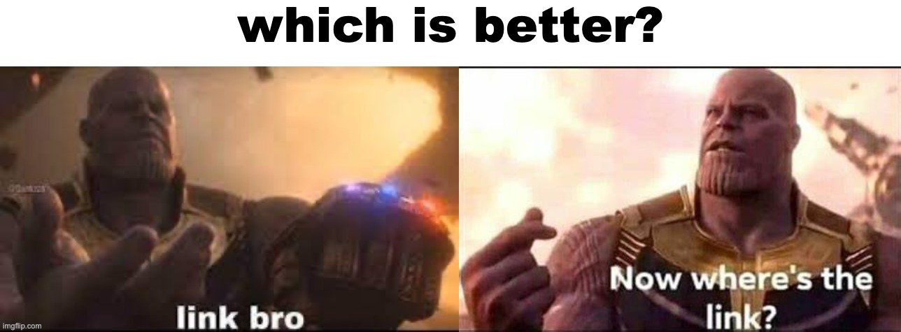 real question  | which is better? | image tagged in link bro,now where's the link | made w/ Imgflip meme maker