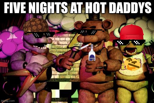 fnaf from ohio | FIVE NIGHTS AT HOT DADDYS | image tagged in fnaf | made w/ Imgflip meme maker