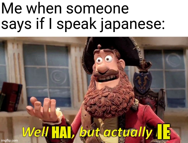 Sorry, I don't speak anime | Me when someone says if I speak japanese:; IE; HAI | image tagged in memes,well yes but actually no,japanese,why are you reading the tags | made w/ Imgflip meme maker