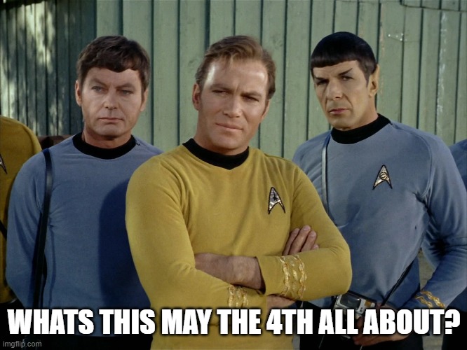 Whats this May the 4th all about? | WHATS THIS MAY THE 4TH ALL ABOUT? | image tagged in star trek,captain kirk,spock,dr mccoy,star wars,star wars day | made w/ Imgflip meme maker
