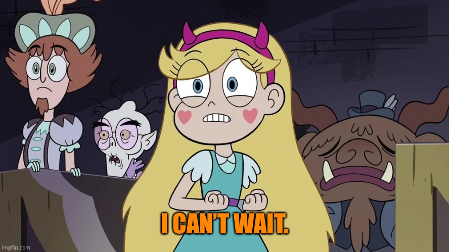 Star butterfly | I CAN’T WAIT. | image tagged in star butterfly | made w/ Imgflip meme maker