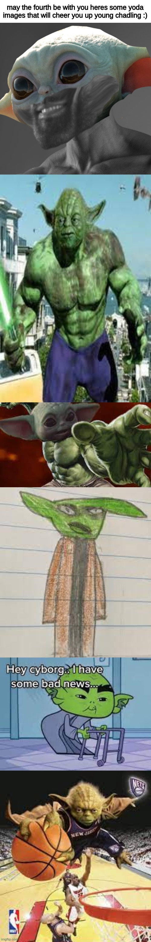 Chadlings must have good day | may the fourth be with you heres some yoda images that will cheer you up young chadling :) | image tagged in memes,funny,may the 4th,may the fourth be with you,star wars yoda,star wars | made w/ Imgflip meme maker