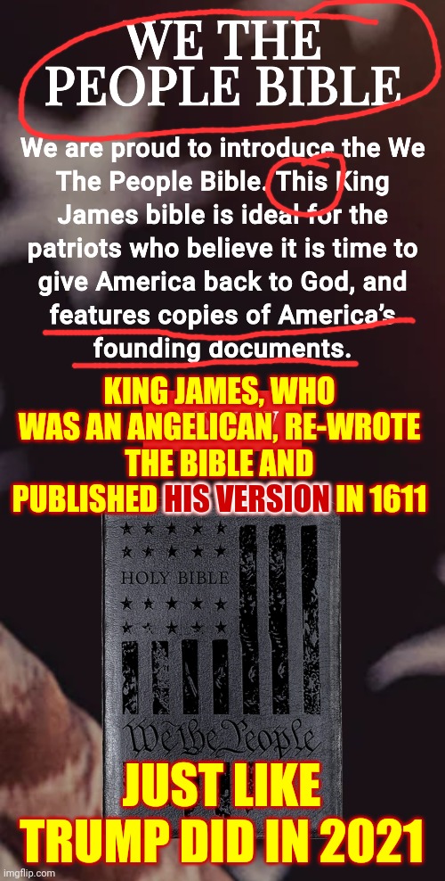 The Bible Is NOT Supposed To Be Re-Written By The Father Of Lies.  How Many Men, Besides Trump, Have Re-Written "God's Word"? | KING JAMES, WHO WAS AN ANGELICAN, RE-WROTE THE BIBLE AND PUBLISHED HIS VERSION IN 1611; HIS VERSION; JUST LIKE TRUMP DID IN 2021 | image tagged in blasphemy,trump is the father of lies,trump lies,memes,scumbag republicans,the bible | made w/ Imgflip meme maker
