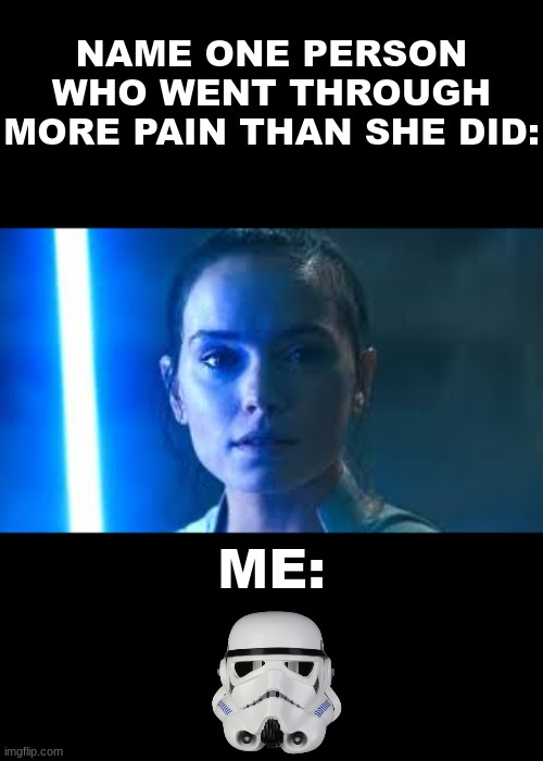 shocker, who knew | NAME ONE PERSON WHO WENT THROUGH MORE PAIN THAN SHE DID:; ME: | made w/ Imgflip meme maker