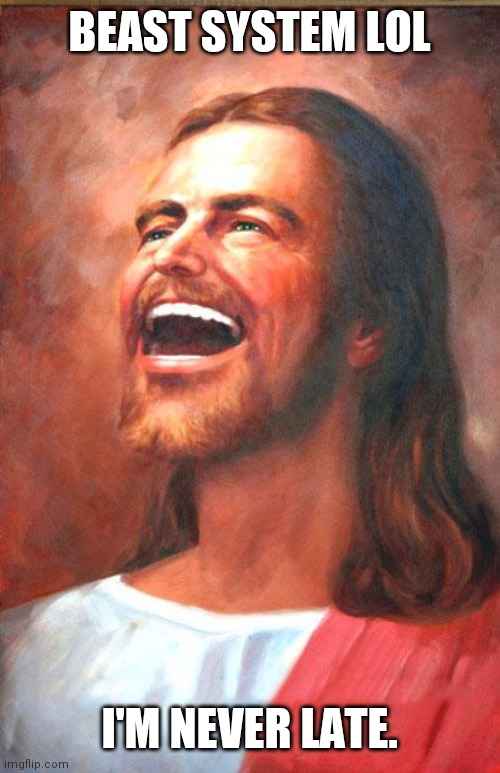 Laughing Jesus | BEAST SYSTEM LOL I'M NEVER LATE. | image tagged in laughing jesus | made w/ Imgflip meme maker