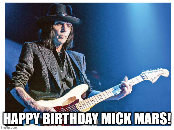 Happy birthday Mick Mars! | HAPPY BIRTHDAY MICK MARS! | made w/ Imgflip meme maker