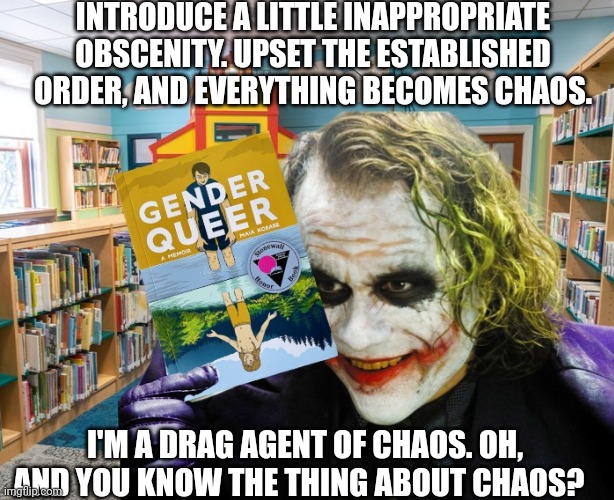 INTRODUCE A LITTLE INAPPROPRIATE OBSCENITY. UPSET THE ESTABLISHED ORDER, AND EVERYTHING BECOMES CHAOS. I'M A DRAG AGENT OF CHAOS. OH, AND YO | made w/ Imgflip meme maker