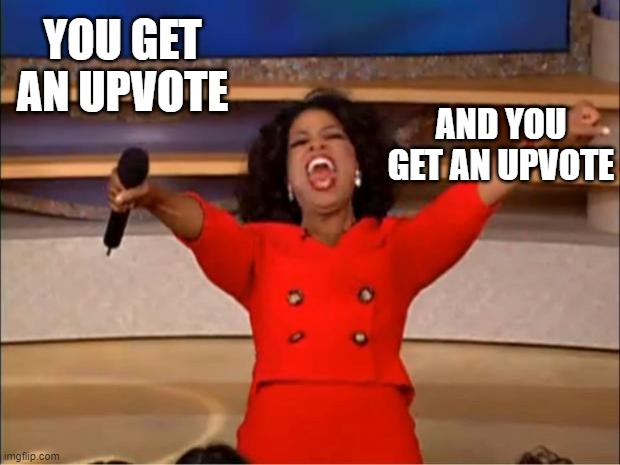 Oprah You Get A Meme | YOU GET AN UPVOTE AND YOU GET AN UPVOTE | image tagged in memes,oprah you get a | made w/ Imgflip meme maker