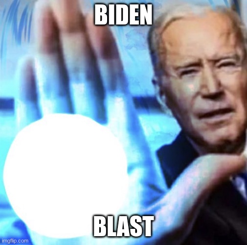 you have done well so far but up until now i've only been using a mere 5% of my power, so now get ready for BIDEN BLAST! | BIDEN; BLAST | image tagged in biden blast | made w/ Imgflip meme maker