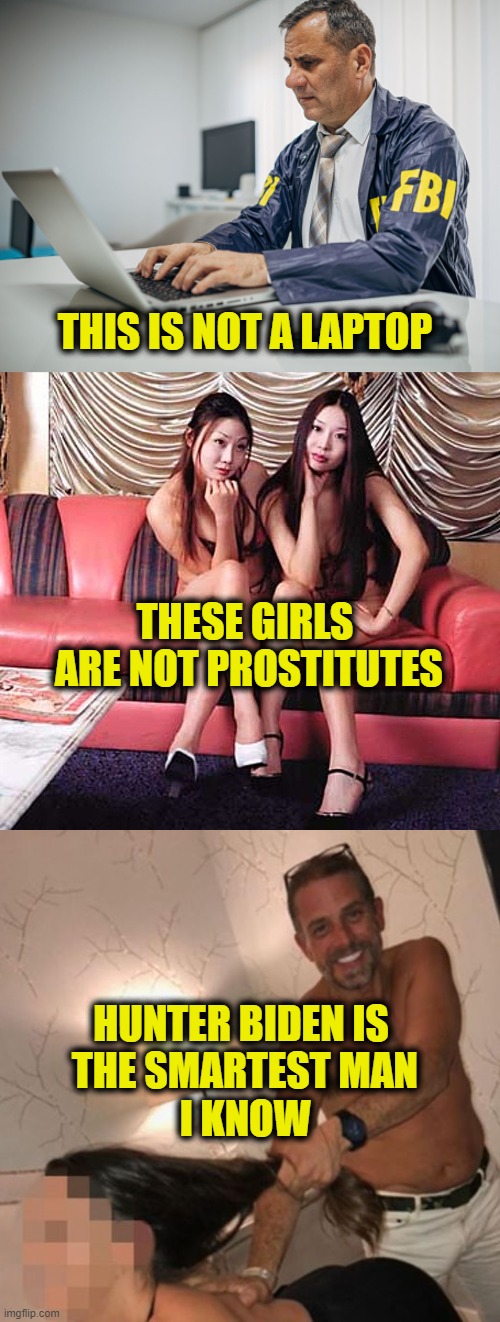 Misinformation | THIS IS NOT A LAPTOP; THESE GIRLS
 ARE NOT PROSTITUTES; HUNTER BIDEN IS 
THE SMARTEST MAN
I KNOW | image tagged in hunter biden | made w/ Imgflip meme maker