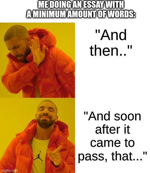 Gotta get that word count up | ME DOING AN ESSAY WITH A MINIMUM AMOUNT OF WORDS:; "And then.."; "And soon after it came to pass, that..." | image tagged in memes,drake hotline bling,jrr tolkien in a nutshell | made w/ Imgflip meme maker