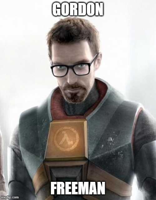 Gordon Freeman | GORDON FREEMAN | image tagged in gordon freeman | made w/ Imgflip meme maker