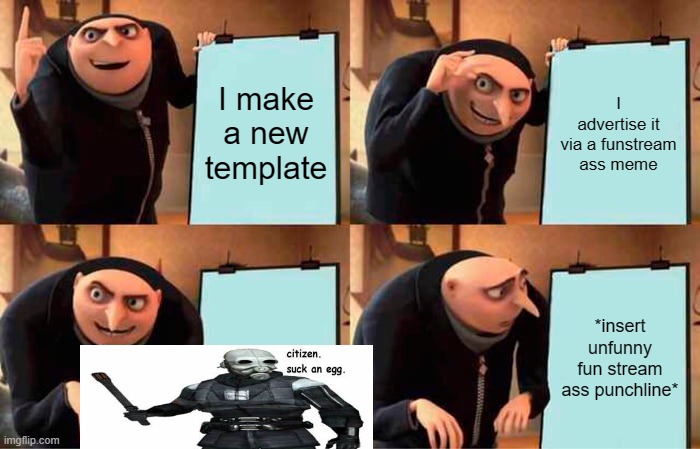 Gru's Plan | I make a new template; I advertise it via a funstream ass meme; *insert unfunny fun stream ass punchline* | image tagged in memes,gru's plan | made w/ Imgflip meme maker