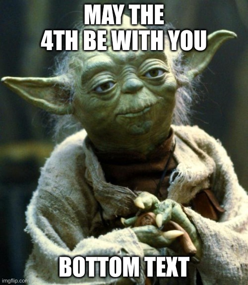 May the 4th be with you | MAY THE 4TH BE WITH YOU; BOTTOM TEXT | image tagged in memes,star wars yoda | made w/ Imgflip meme maker