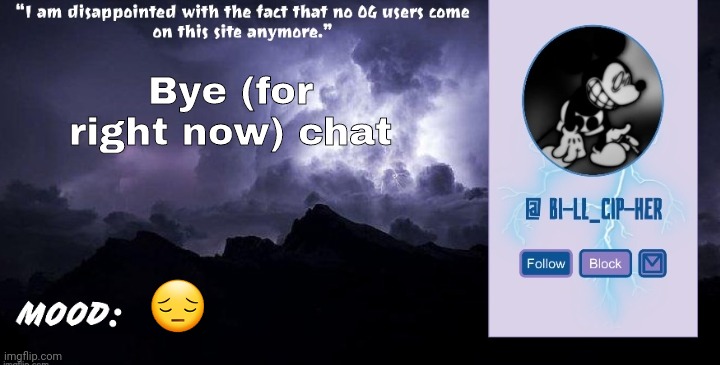 Bill_Cipher's announcement temp (thanks, del) (2.0) | Bye (for right now) chat; 😔 | image tagged in bill_cipher's announcement temp thanks del 2 0 | made w/ Imgflip meme maker