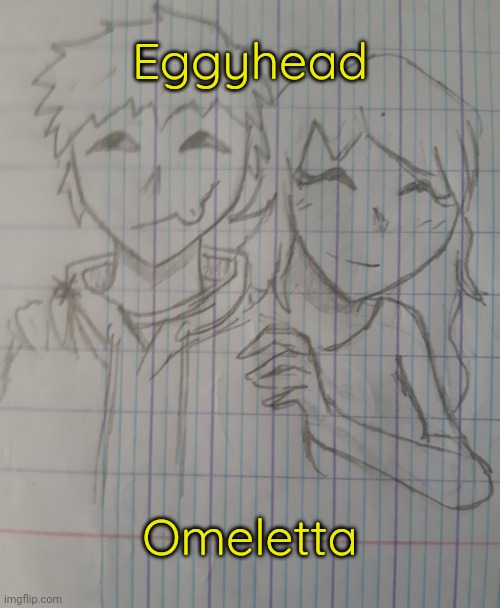 Eggyhead and Omeletta | Eggyhead; Omeletta | image tagged in eggyhead and omeletta | made w/ Imgflip meme maker