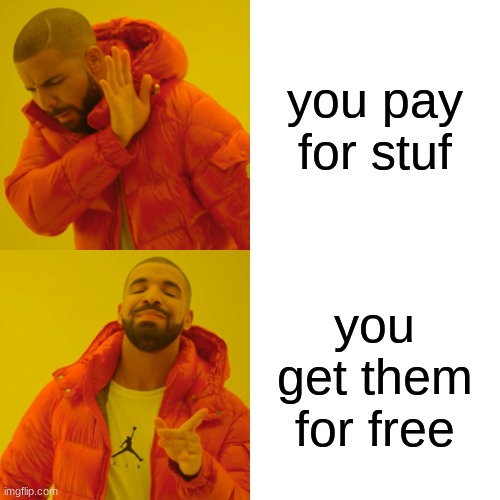 Drake Hotline Bling Meme | you pay for stuf you get them for free | image tagged in memes,drake hotline bling | made w/ Imgflip meme maker