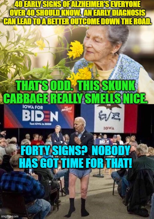 Some signs are more obvious than others -- but not to leftists. | 40 EARLY SIGNS OF ALZHEIMER'S EVERYONE OVER 40 SHOULD KNOW.  AN EARLY DIAGNOSIS CAN LEAD TO A BETTER OUTCOME DOWN THE ROAD. THAT'S ODD.  THIS SKUNK CABBAGE REALLY SMELLS NICE. FORTY SIGNS?  NOBODY HAS GOT TIME FOR THAT! | image tagged in truth | made w/ Imgflip meme maker