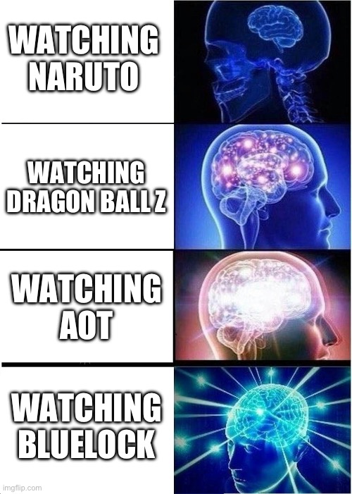 Bluelock better | WATCHING NARUTO; WATCHING DRAGON BALL Z; WATCHING AOT; WATCHING BLUELOCK | image tagged in memes,expanding brain | made w/ Imgflip meme maker