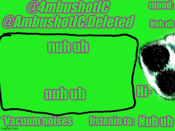 4mbushotIC announcement template | Nuh uh; nuh uh; nuh uh; Nuh uh | image tagged in 4mbushotic announcement template | made w/ Imgflip meme maker