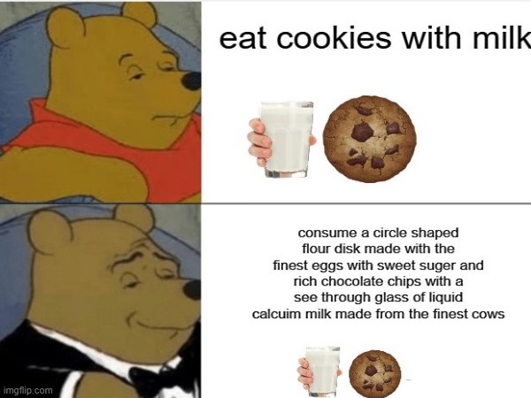 random thing i made | image tagged in tuxedo winnie the pooh,cookies,milk | made w/ Imgflip meme maker