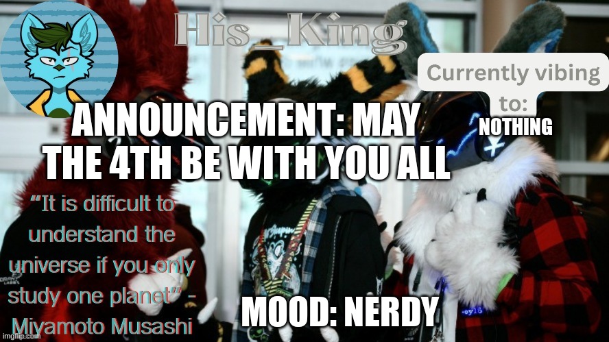 His_Kings template (credit to We_Came_As_Protogens) | ANNOUNCEMENT: MAY THE 4TH BE WITH YOU ALL; NOTHING; MOOD: NERDY | image tagged in his_kings template credit to we_came_as_protogens | made w/ Imgflip meme maker