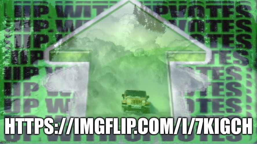 Up with upvotes avalanche | HTTPS://IMGFLIP.COM/I/7KIGCH | image tagged in up with upvotes avalanche | made w/ Imgflip meme maker
