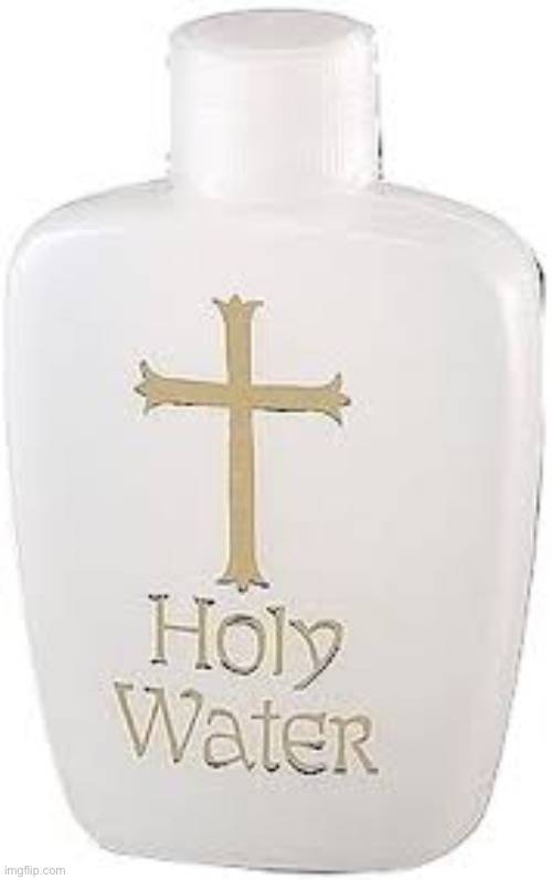 Holy Water | image tagged in holy water | made w/ Imgflip meme maker