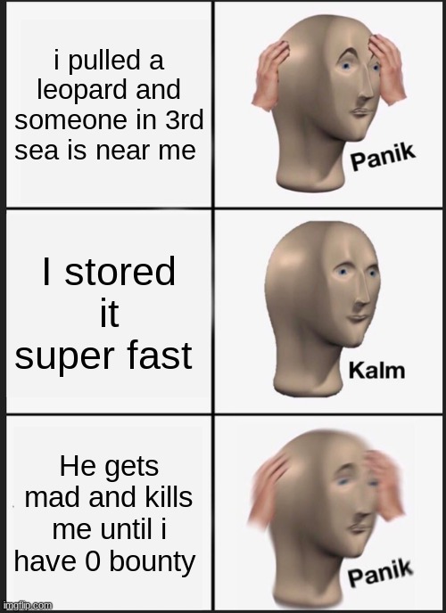 Panik Kalm Panik | i pulled a leopard and someone in 3rd sea is near me; I stored it super fast; He gets mad and kills me until i have 0 bounty | image tagged in memes,panik kalm panik | made w/ Imgflip meme maker