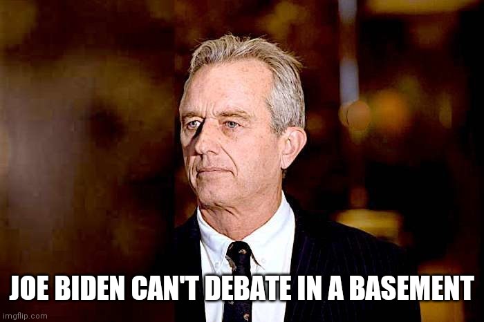 rfk jr | JOE BIDEN CAN'T DEBATE IN A BASEMENT | image tagged in rfk jr | made w/ Imgflip meme maker