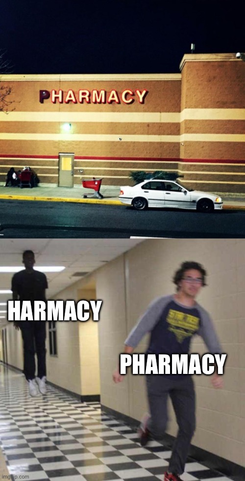 HARMACY; PHARMACY | image tagged in floating boy chasing running boy | made w/ Imgflip meme maker