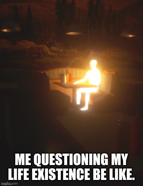 Thinking ? | ME QUESTIONING MY LIFE EXISTENCE BE LIKE. | image tagged in bright man sitting | made w/ Imgflip meme maker