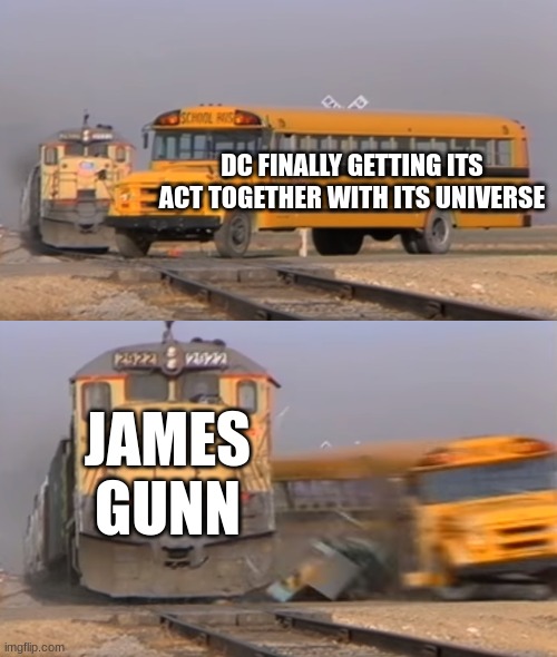 A train hitting a school bus | DC FINALLY GETTING ITS ACT TOGETHER WITH ITS UNIVERSE; JAMES GUNN | image tagged in a train hitting a school bus | made w/ Imgflip meme maker