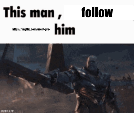 he must get more followers than elizapiss | follow; https://imgflip.com/user/-gru- | image tagged in this man _____ him | made w/ Imgflip meme maker