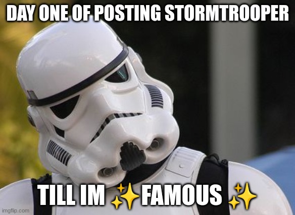 im doing this till i have 25 followers | DAY ONE OF POSTING STORMTROOPER; TILL IM ✨FAMOUS ✨ | image tagged in confused stormtrooper | made w/ Imgflip meme maker