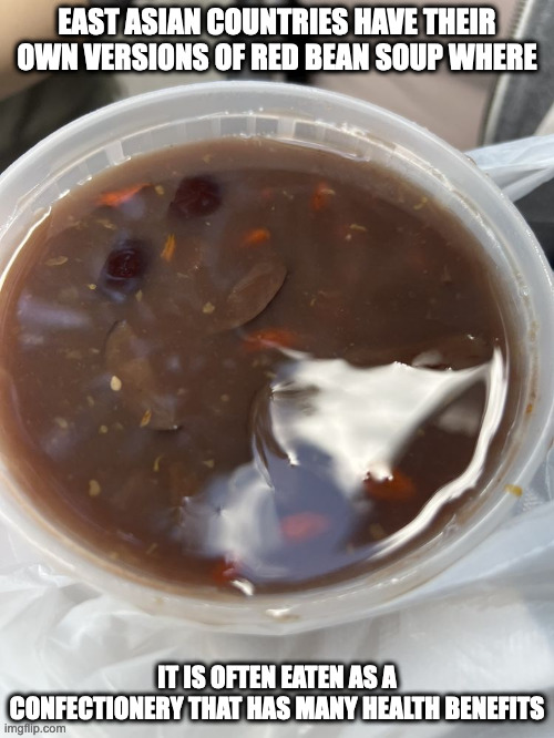 Red Bean Soup | EAST ASIAN COUNTRIES HAVE THEIR OWN VERSIONS OF RED BEAN SOUP WHERE; IT IS OFTEN EATEN AS A CONFECTIONERY THAT HAS MANY HEALTH BENEFITS | image tagged in food,memes | made w/ Imgflip meme maker