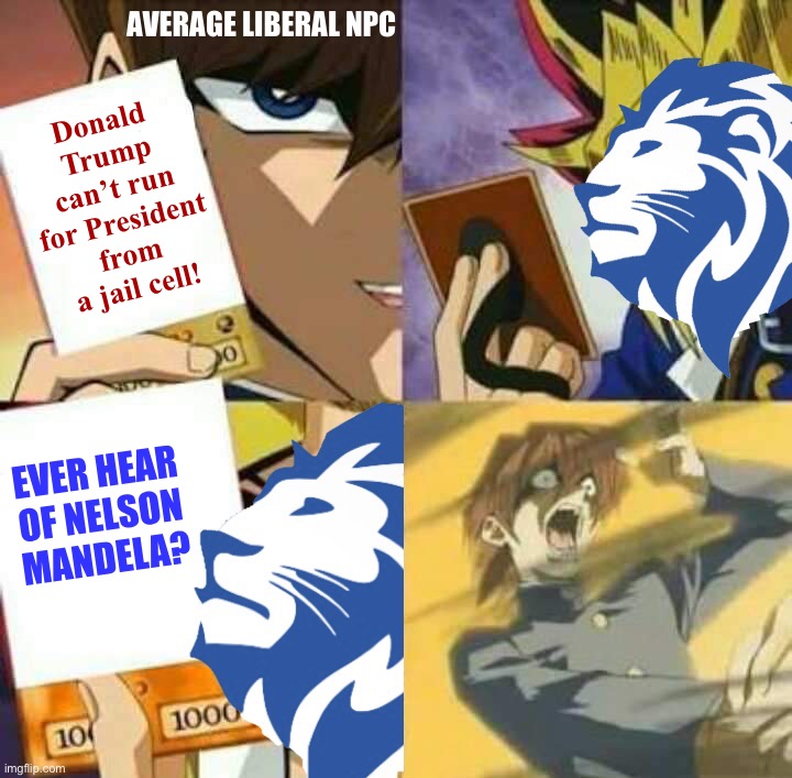 Conservative Party Yu-Gi-Oh | AVERAGE LIBERAL NPC; Donald Trump can’t run for President from a jail cell! EVER HEAR OF NELSON MANDELA? | image tagged in conservative party yu-gi-oh | made w/ Imgflip meme maker
