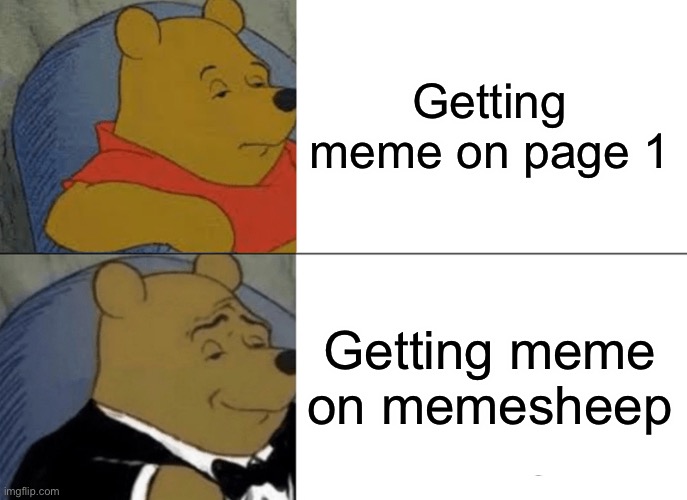 Meme #1,021 | Getting meme on page 1; Getting meme on memesheep | image tagged in memes,tuxedo winnie the pooh,sheep,front page,meme,true | made w/ Imgflip meme maker