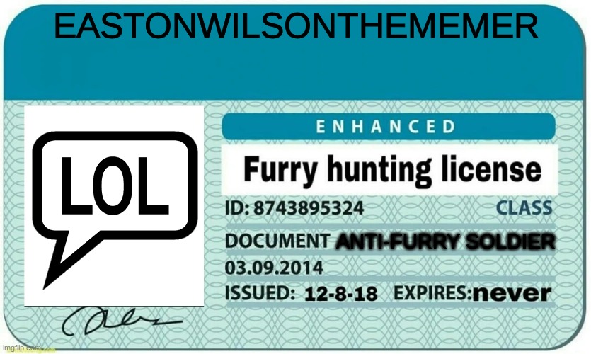 meet myself! | EASTONWILSONTHEMEMER; ANTI-FURRY SOLDIER | image tagged in furry hunting license | made w/ Imgflip meme maker