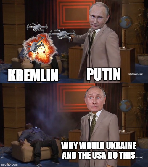 so your telling me drones were flown all the way to moscow from Ukraine. | PUTIN; KREMLIN; WHY WOULD UKRAINE AND THE USA DO THIS | image tagged in memes,who killed hannibal | made w/ Imgflip meme maker