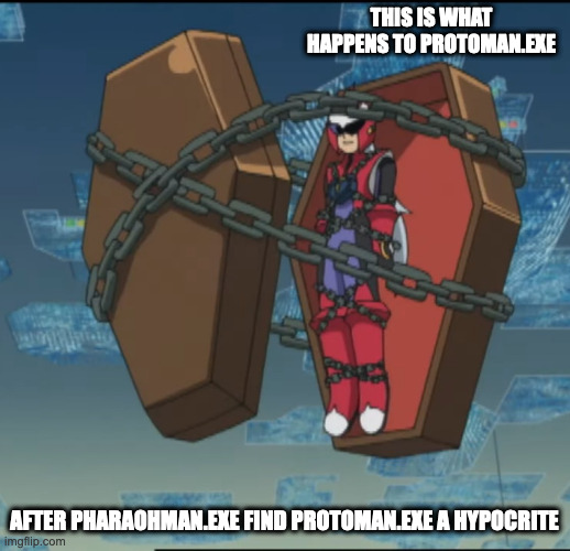 ProtoMan.EXE Trapped in a Casket | THIS IS WHAT HAPPENS TO PROTOMAN.EXE; AFTER PHARAOHMAN.EXE FIND PROTOMAN.EXE A HYPOCRITE | image tagged in anime,megaman,megaman battle network,protomanexe,memes | made w/ Imgflip meme maker