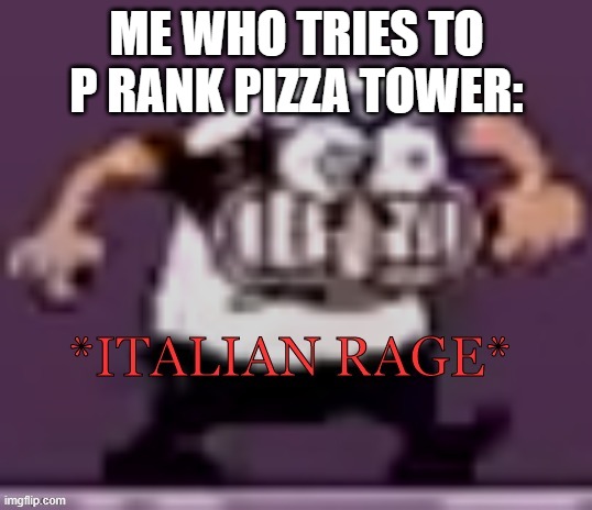 Italian Rage | ME WHO TRIES TO P RANK PIZZA TOWER: | image tagged in italian rage | made w/ Imgflip meme maker