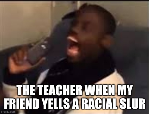 THE TEACHER WHEN MY FRIEND YELLS A RACIAL SLUR | image tagged in deez nuts,expanding brain,hehe | made w/ Imgflip meme maker