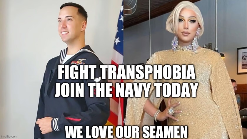 Navy | FIGHT TRANSPHOBIA
JOIN THE NAVY TODAY; WE LOVE OUR SEAMEN | image tagged in funny | made w/ Imgflip meme maker