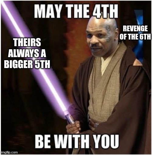 may the 4th be with yall | REVENGE OF THE 6TH; THEIRS ALWAYS A BIGGER 5TH | image tagged in may the 4th be with you,star wars,starwars | made w/ Imgflip meme maker
