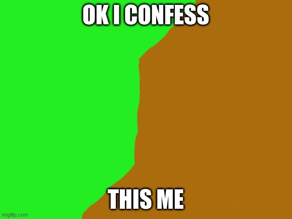 OK I CONFESS THIS ME | made w/ Imgflip meme maker