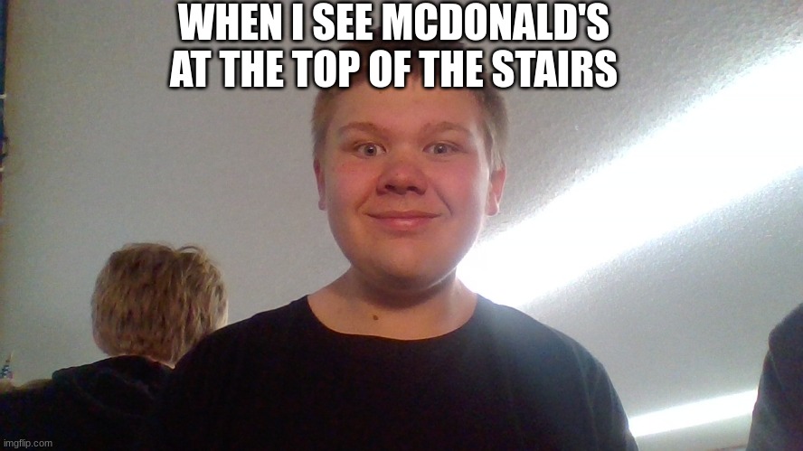 f u c | WHEN I SEE MCDONALD'S AT THE TOP OF THE STAIRS | image tagged in school is fun | made w/ Imgflip meme maker