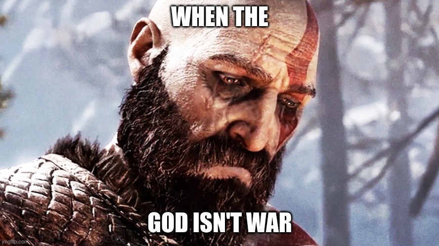 WHEN THE; GOD ISN'T WAR | made w/ Imgflip meme maker